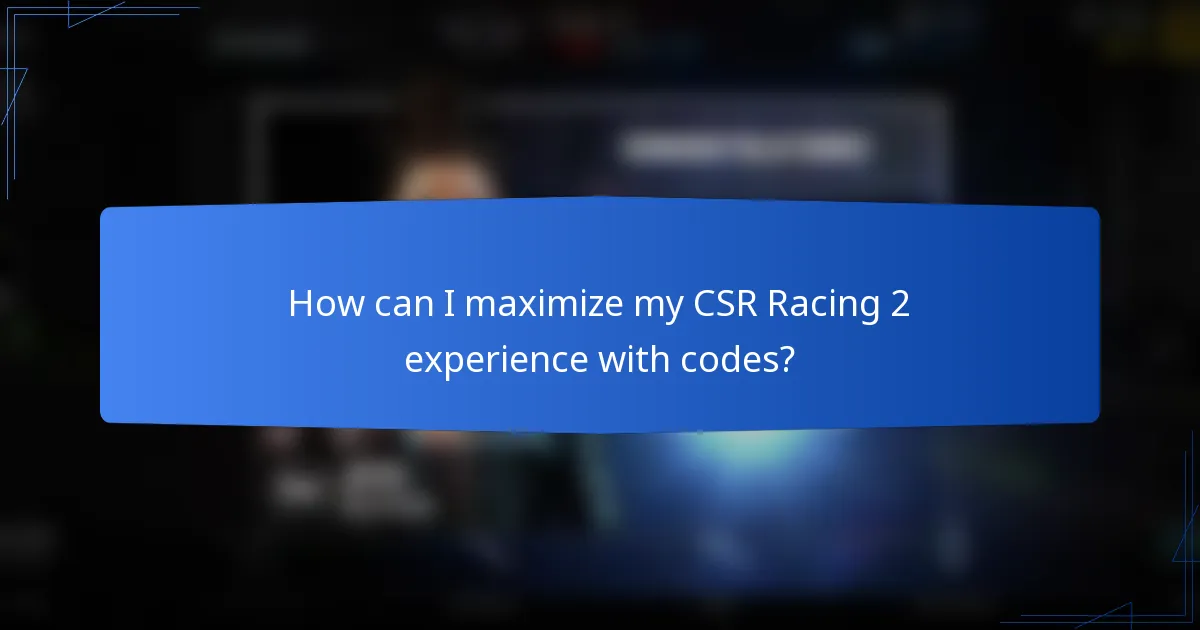 How can I maximize my CSR Racing 2 experience with codes?