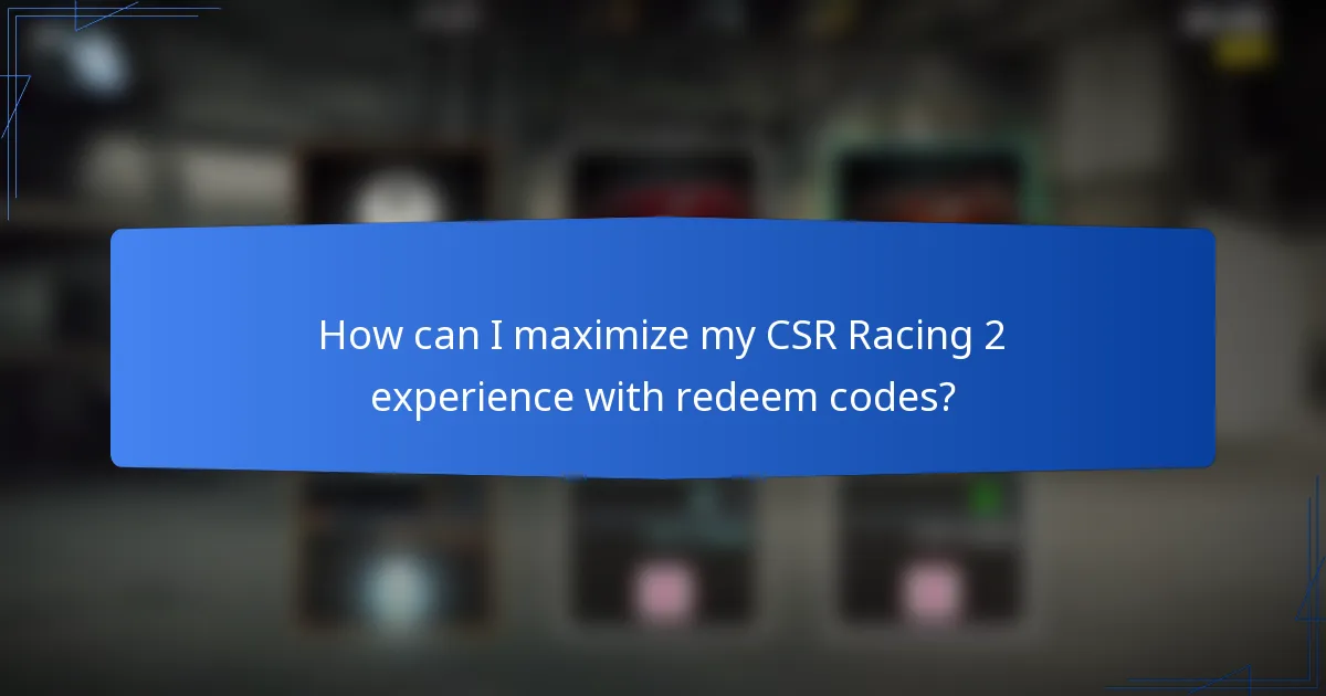 How can I maximize my CSR Racing 2 experience with redeem codes?