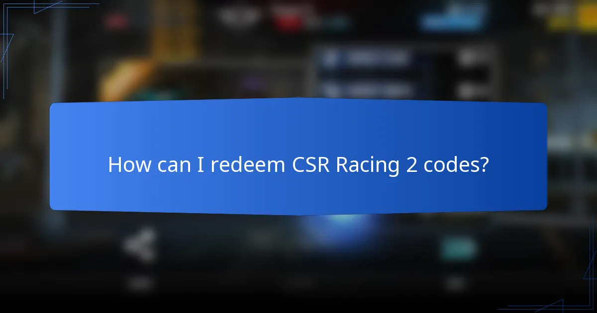 How can I redeem CSR Racing 2 codes?