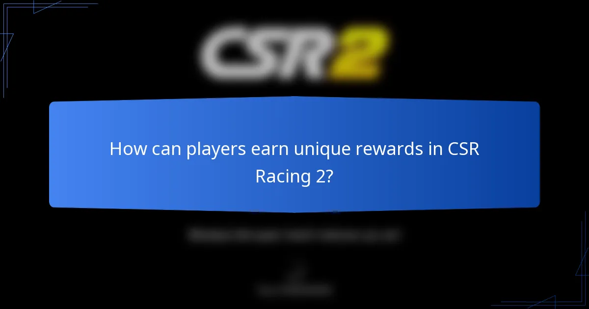 How can players earn unique rewards in CSR Racing 2?