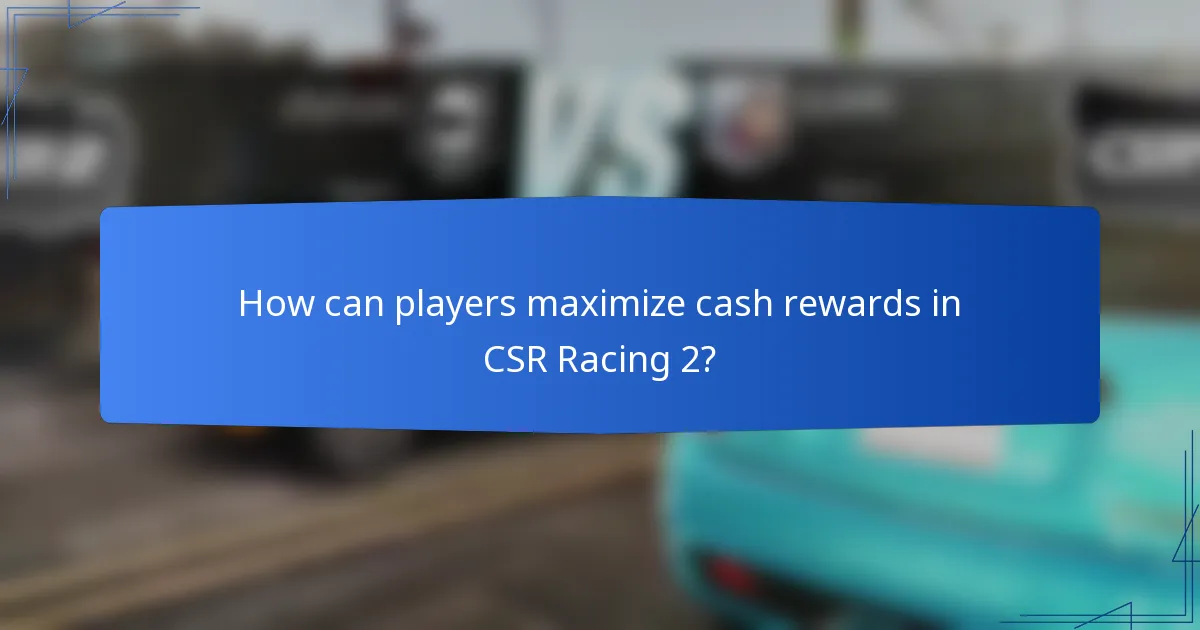 How can players maximize cash rewards in CSR Racing 2?