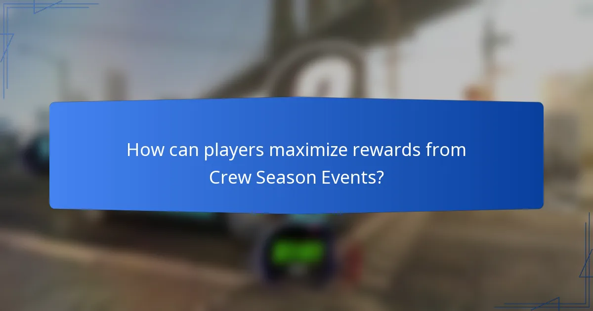 How can players maximize rewards from Crew Season Events?