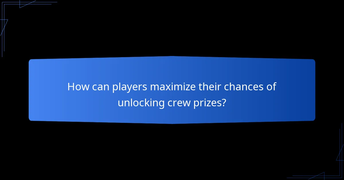 How can players maximize their chances of unlocking crew prizes?
