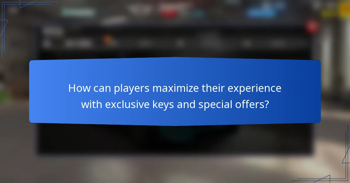 How can players maximize their experience with exclusive keys and special offers?