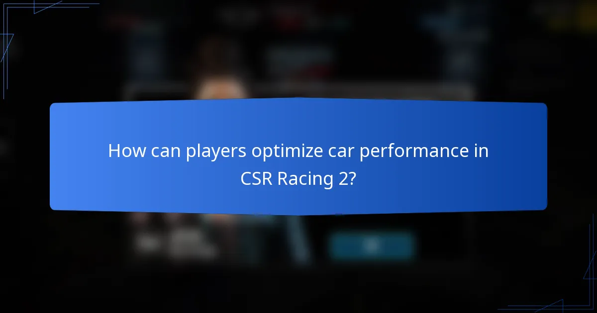How can players optimize car performance in CSR Racing 2?