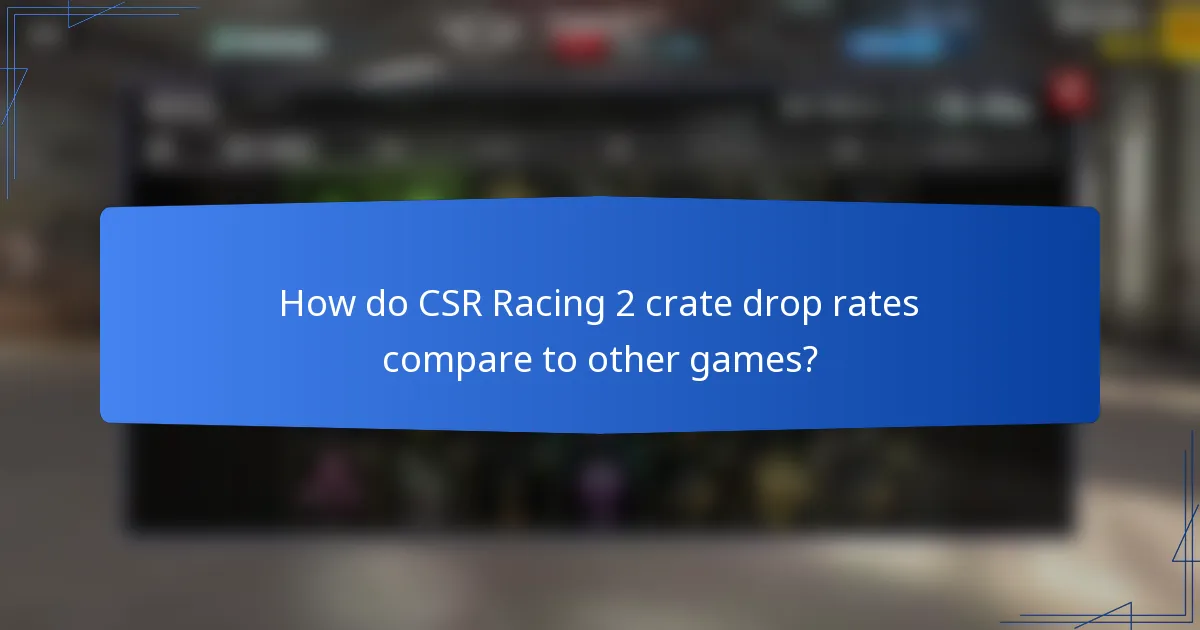 How do CSR Racing 2 crate drop rates compare to other games?