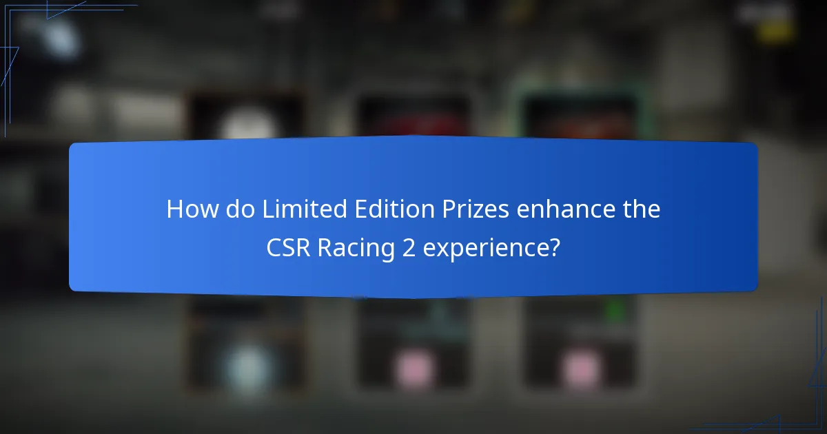 How do Limited Edition Prizes enhance the CSR Racing 2 experience?