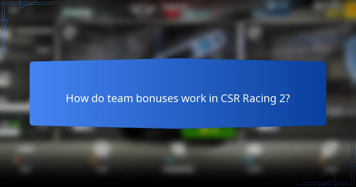 How do team bonuses work in CSR Racing 2?
