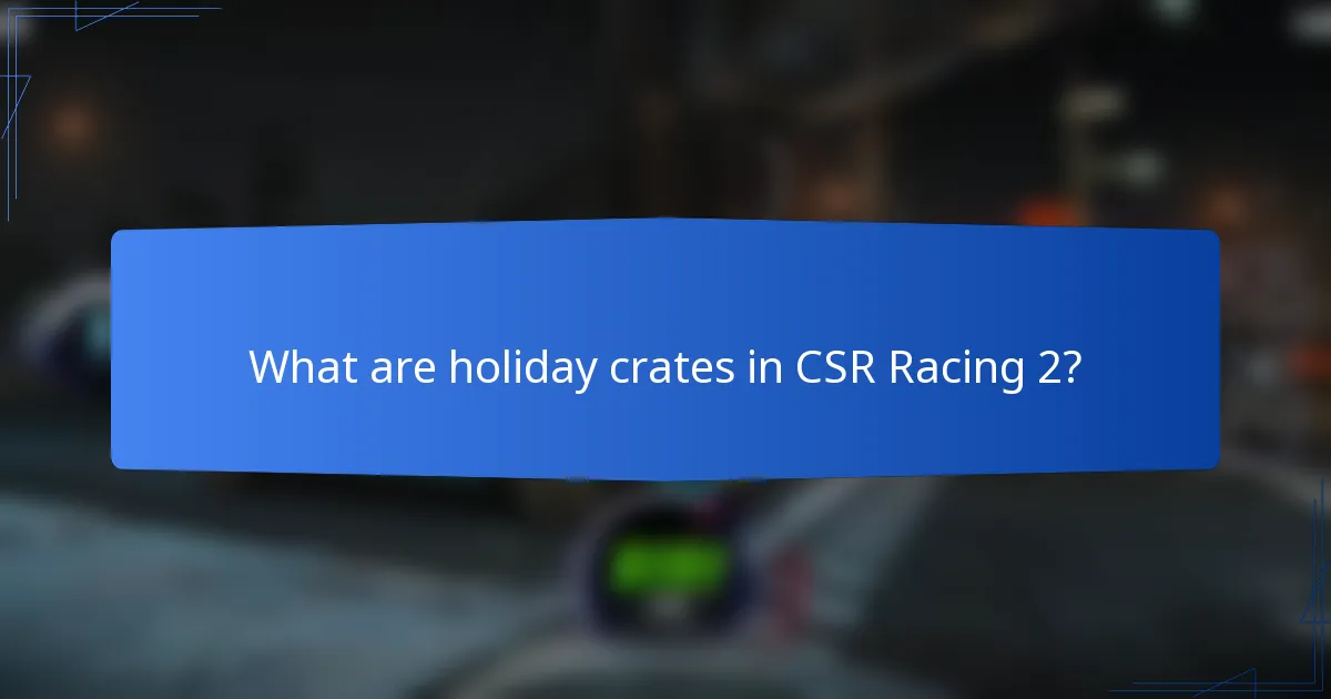 What are holiday crates in CSR Racing 2?