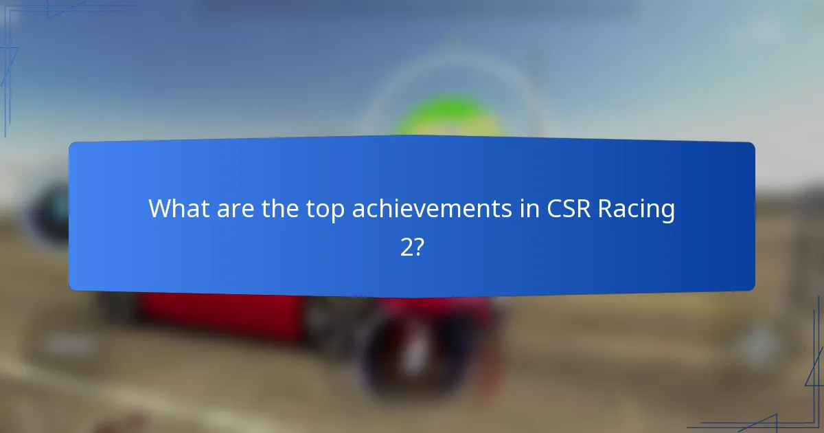 What are the top achievements in CSR Racing 2?