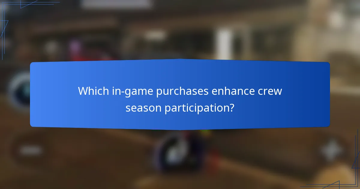 Which in-game purchases enhance crew season participation?