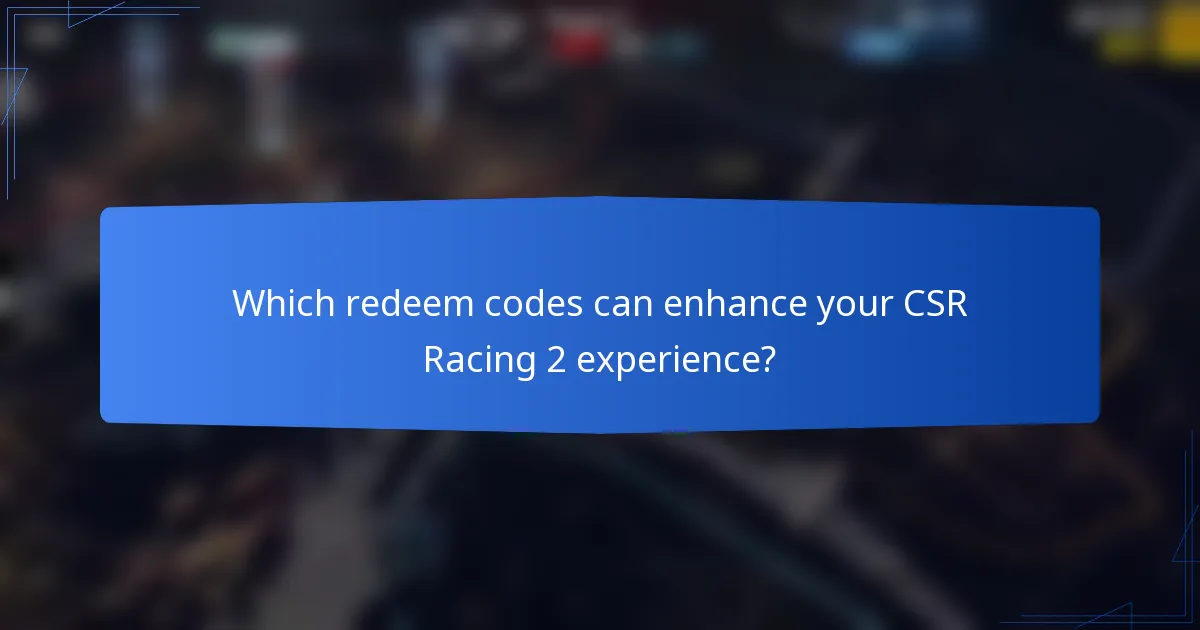 Which redeem codes can enhance your CSR Racing 2 experience?