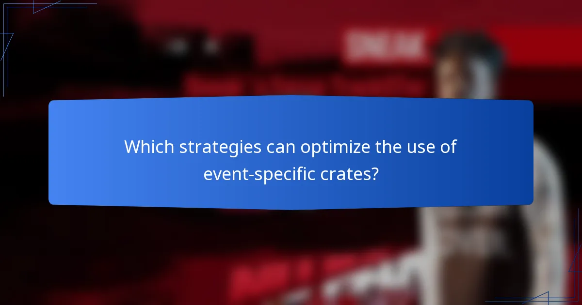 Which strategies can optimize the use of event-specific crates?